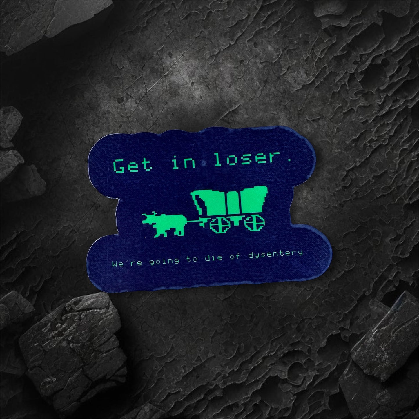 Get in Loser Dysentery Sticker